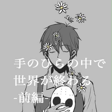 手のひらの中で世界が終わる(前編)