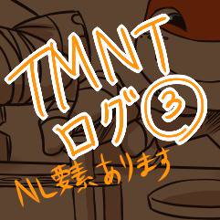 TMNTログ③