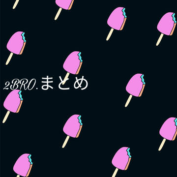 2BRO.まとめ