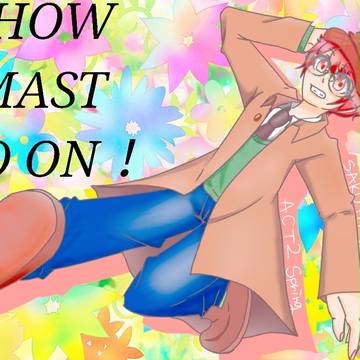 ❀.*SHOW MAST GO ON！*❀٭