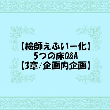 【絵師えふいー化】5つの床Ｑ＆Ａ【3章/企画内企画】