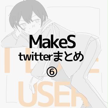 MakeS twitterまとめ⑥