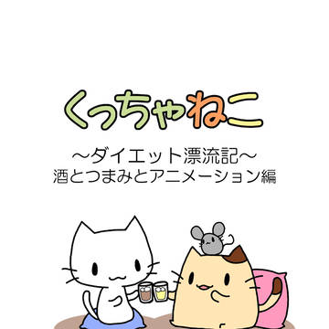 くっちゃねこ～ダイエット漂流記～酒とつまみとアニメーション編