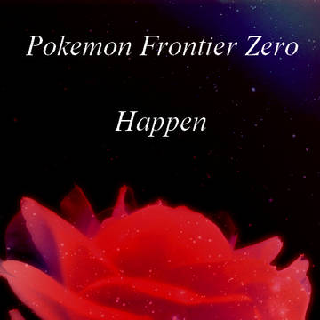 【ポケフロ0】Happen【プロローグ】