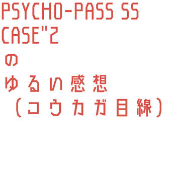 PPSS case2 の狡縢の人が描いたゆるい主観感想