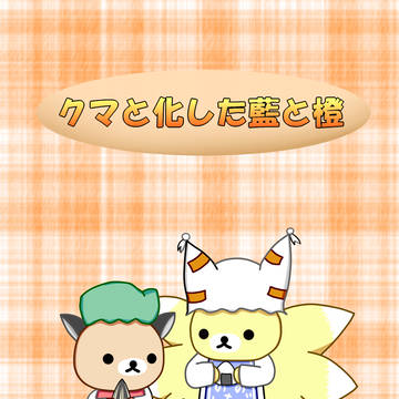 【同人再録】クマと化した藍と橙