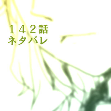 １４２話ネタバレ　目がぐるぐるする
