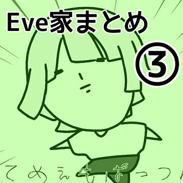 Eve家まとめ③