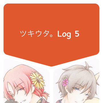 ツキウタ。Log 5