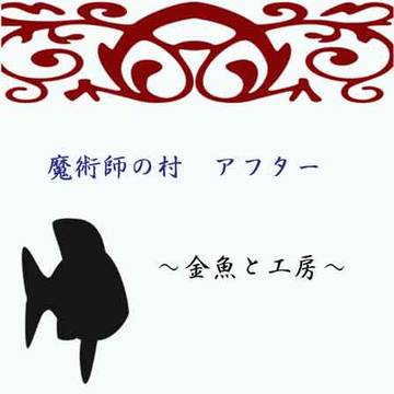 【魔術師の村】金魚と工房【アフター：小説誘導】