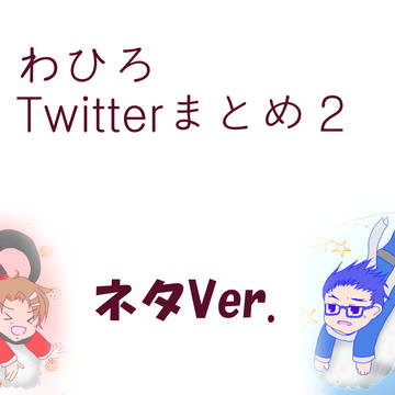 ワヒロTwitterまとめ2（ネタVer）