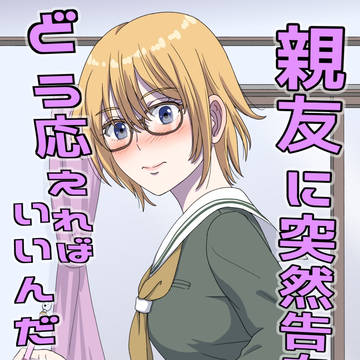 親友に突然告白された。どう応えればいいんだろう?