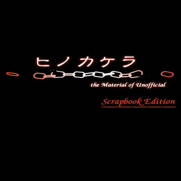 ヒノカケラ the Material of Unofficial