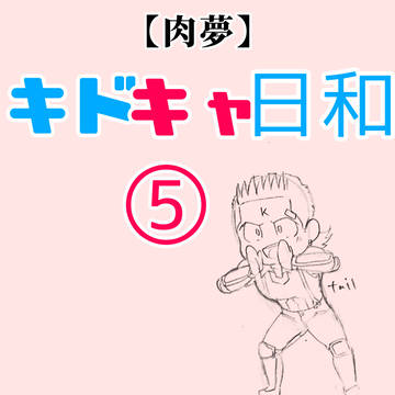【肉夢】キドキャ日和⑤【ツイログ】