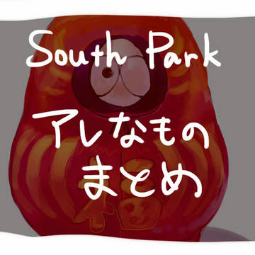 サウスパーク　アレなものまとめ