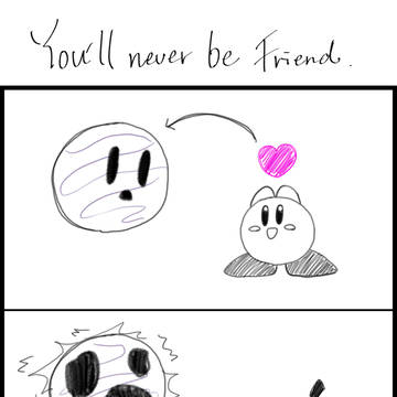 You'll never be friend.