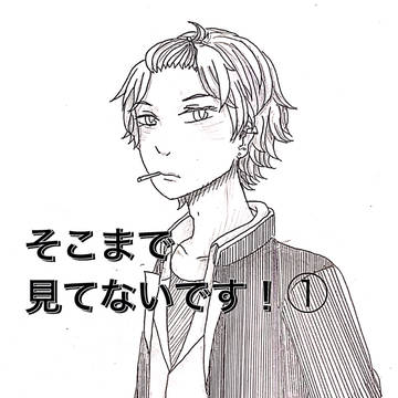 そこまで見てないです！①