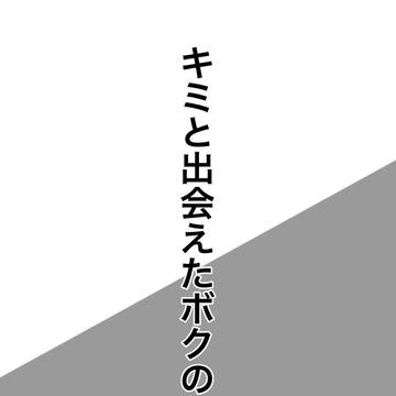 キミと出会えたボクのこと