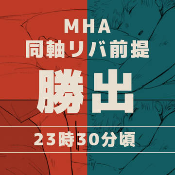 MHA 同軸リバ前提勝出「23時30分頃」
