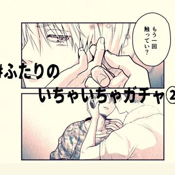 #ふたりのいちゃいちゃガチャ②