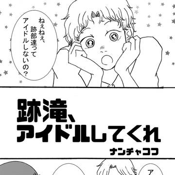 【Web再録】跡滝、アイドルしてくれ【跡滝】