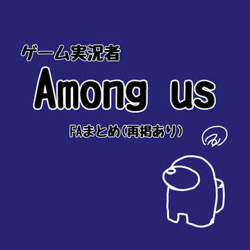 【ゲーム実況者】Among us FAまとめ