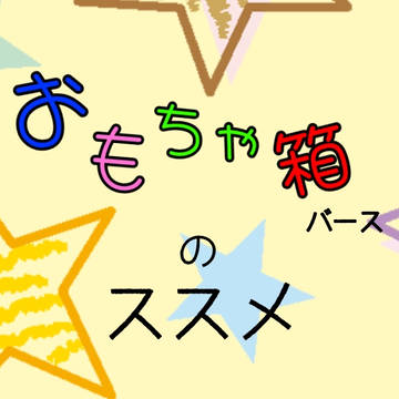 おもちゃ箱バースのすすめ