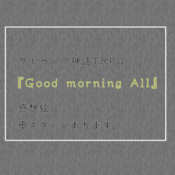 【 CoC】『Good morning All』感想絵