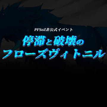 【PFSOZ】停滞と破壊のフローズヴィトニル【非公式イベント】