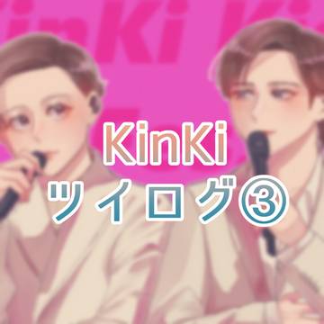 KinKi ツイログ③