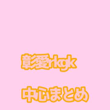 彰愛らくがき中心のまとめ