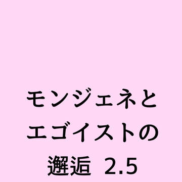 モンジェネとエゴイストの邂逅2.5