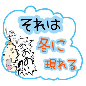 それは冬に現れる