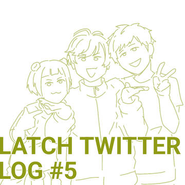 LATCH TWITTER LOG pt. 5