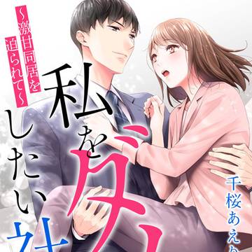 【コミカライズ】私をダメにしたい社長~激甘同居を迫られて~