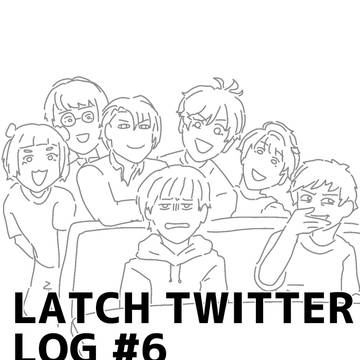 LATCH TWITTER LOG pt. 6
