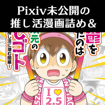【Pixiv未掲載】推し活漫画詰め＋コミックス２巻宣伝