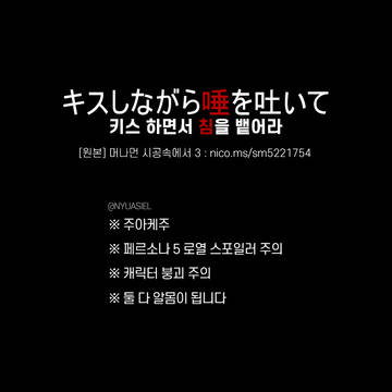 キスしながら唾を吐いて(키스하면서 침을 뱉어라) 주아케주