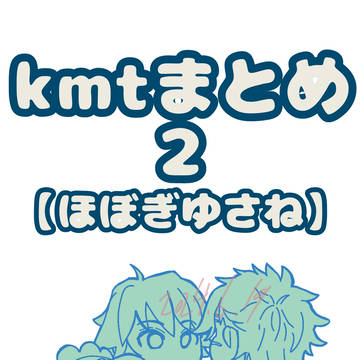 kmtまとめ2【ほぼぎゆさね】