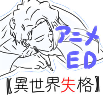 【異世界失格】アニメEDセンセーレポ