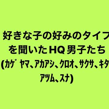 好きな子の好みのタイプを聞いたHQ男子たち