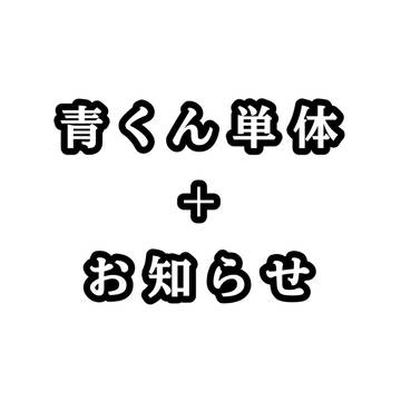 青くん単体+お知らせです！