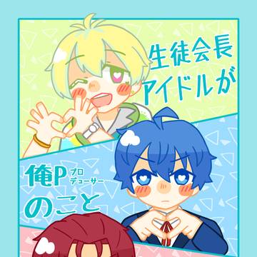 【Web再録】生徒会長アイドルが俺Pのこと好きすぎる!!!