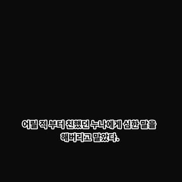 어릴 적부터 친했던 누나에게 심한 말을 해버리고 말았다
