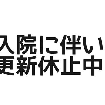 【お知らせ】入院に伴い更新休止します