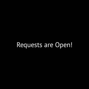 Requests are Open!