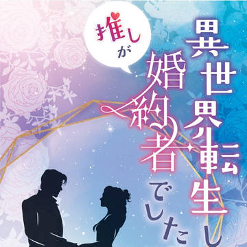 【7/13新刊】異世界転生したら推しが婚約者でした⁉