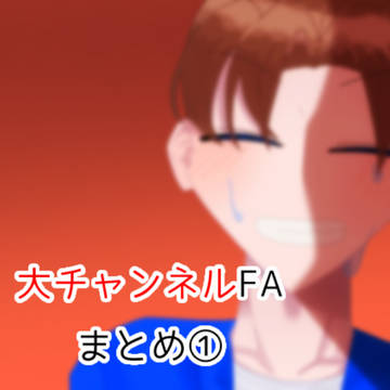 大チャンネルFAまとめ①