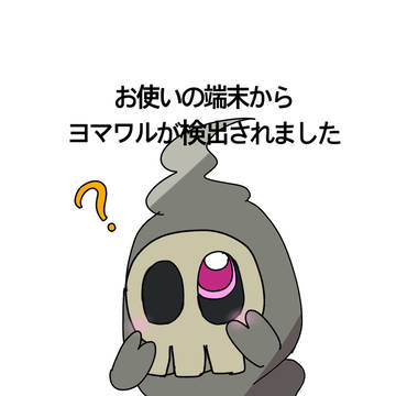 お使いの端末からヨマワルが検出されました