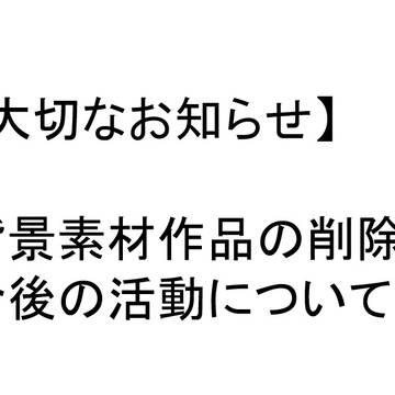 【重要なお知らせ】背景素材作品の削除と今後の活動について